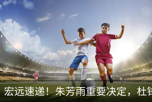 宏远速递！朱芳雨重要决定，杜锋获广东多年长约，徐昕国家队首秀亮眼